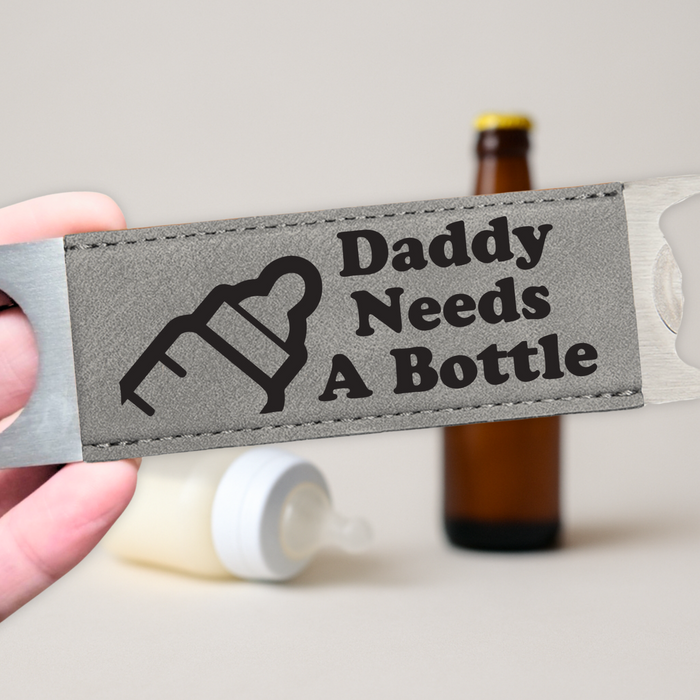 Daddy Needs a Bottle Bottle Opener